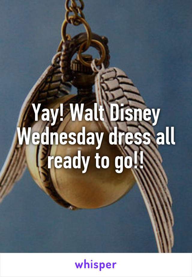 Yay! Walt Disney Wednesday dress all ready to go!!