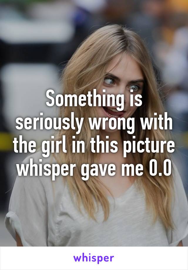 Something is seriously wrong with the girl in this picture whisper gave me 0.0