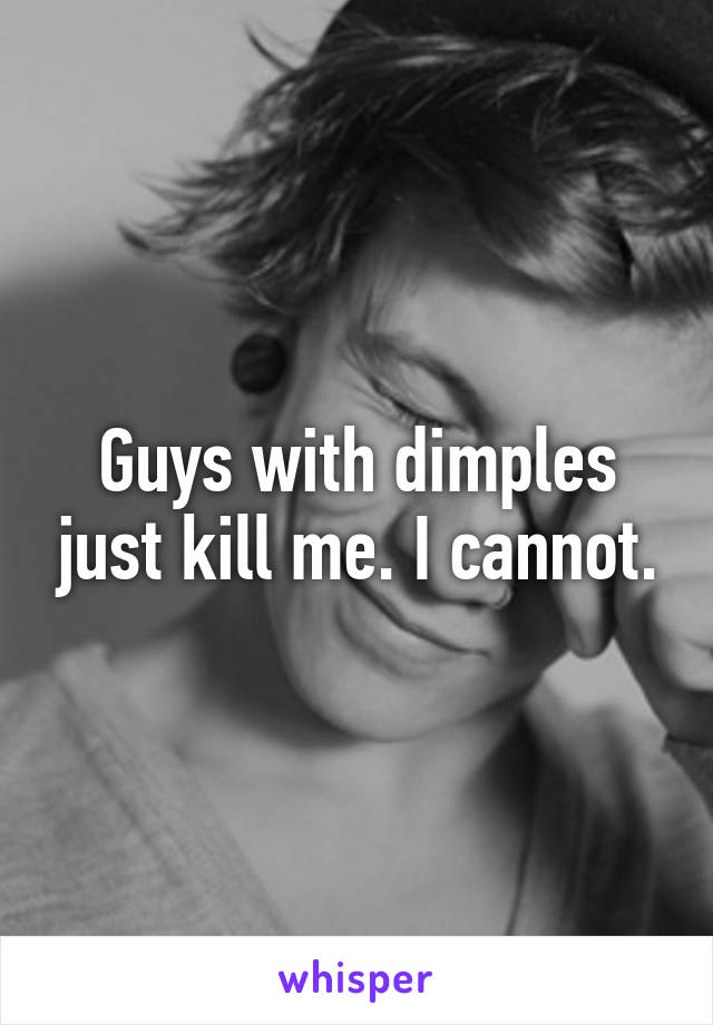 Guys with dimples just kill me. I cannot.