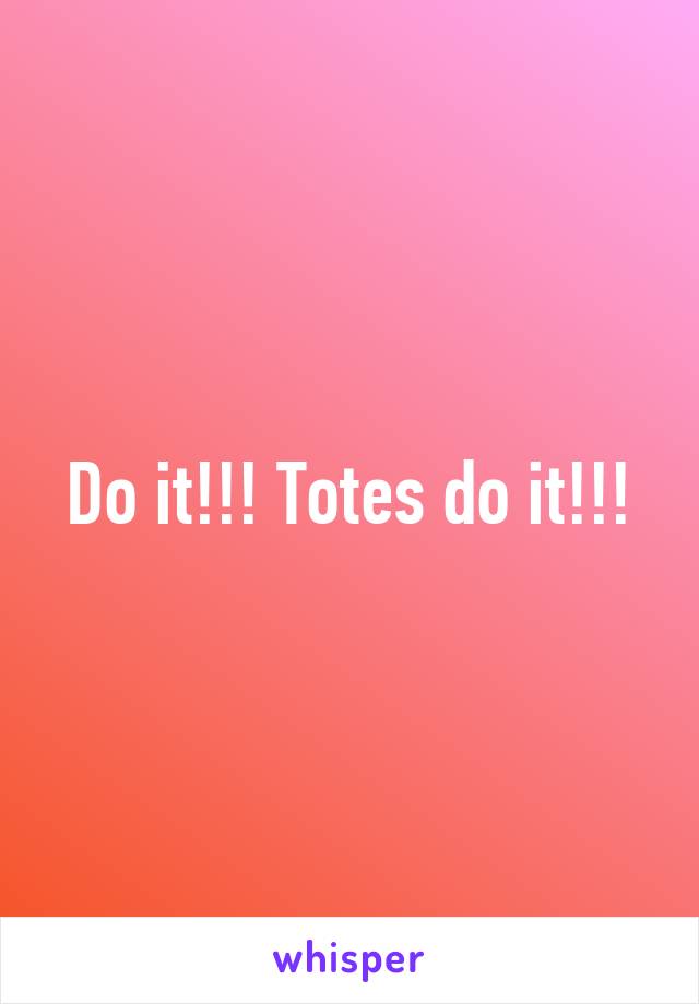 Do it!!! Totes do it!!!