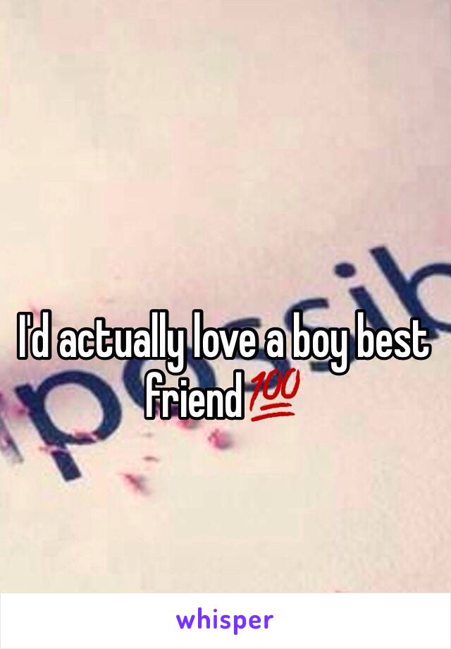 I'd actually love a boy best friend💯