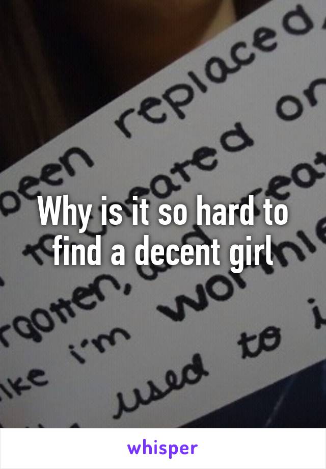 Why is it so hard to find a decent girl