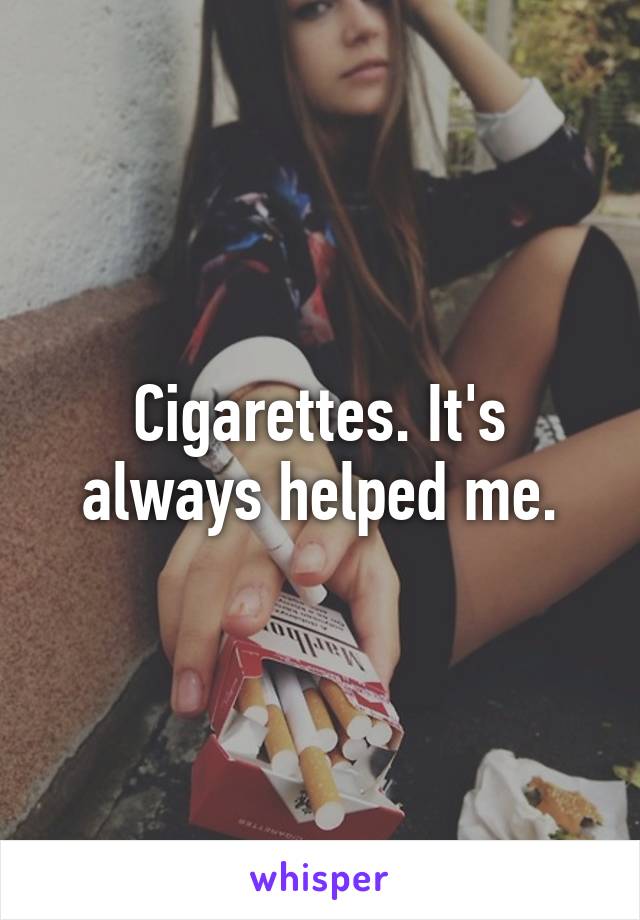 Cigarettes. It's always helped me.