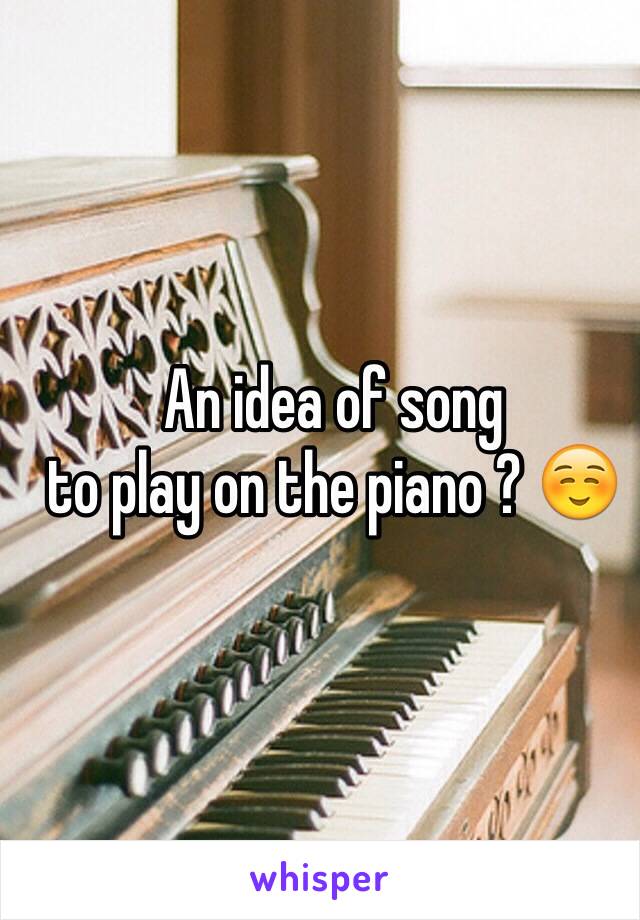 An idea of song 
to play on the piano ? ☺️