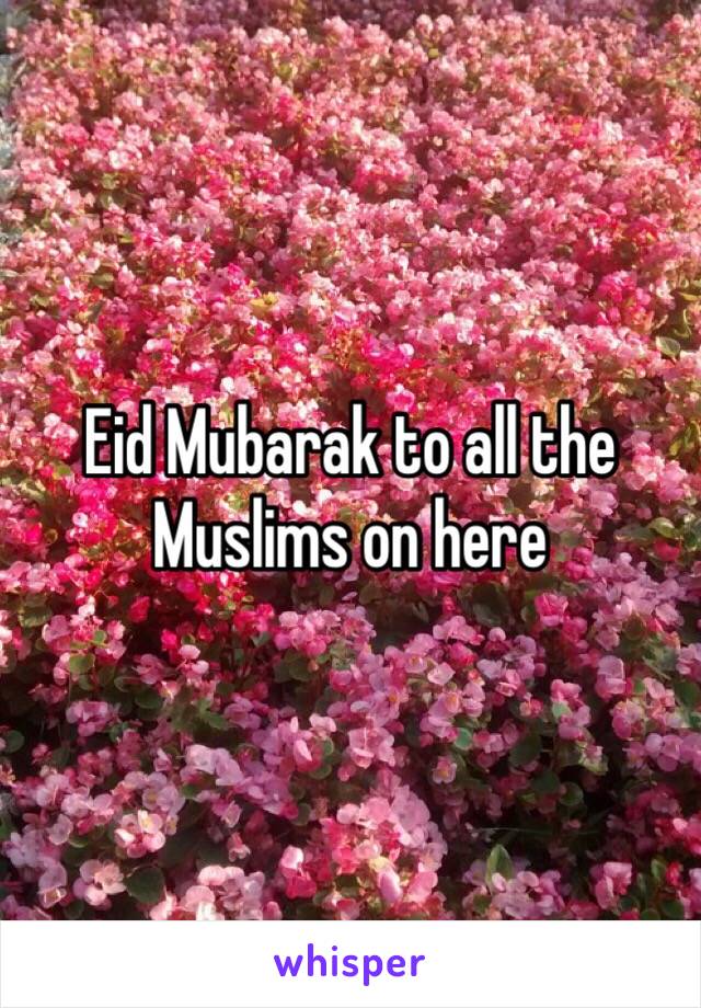 Eid Mubarak to all the Muslims on here 