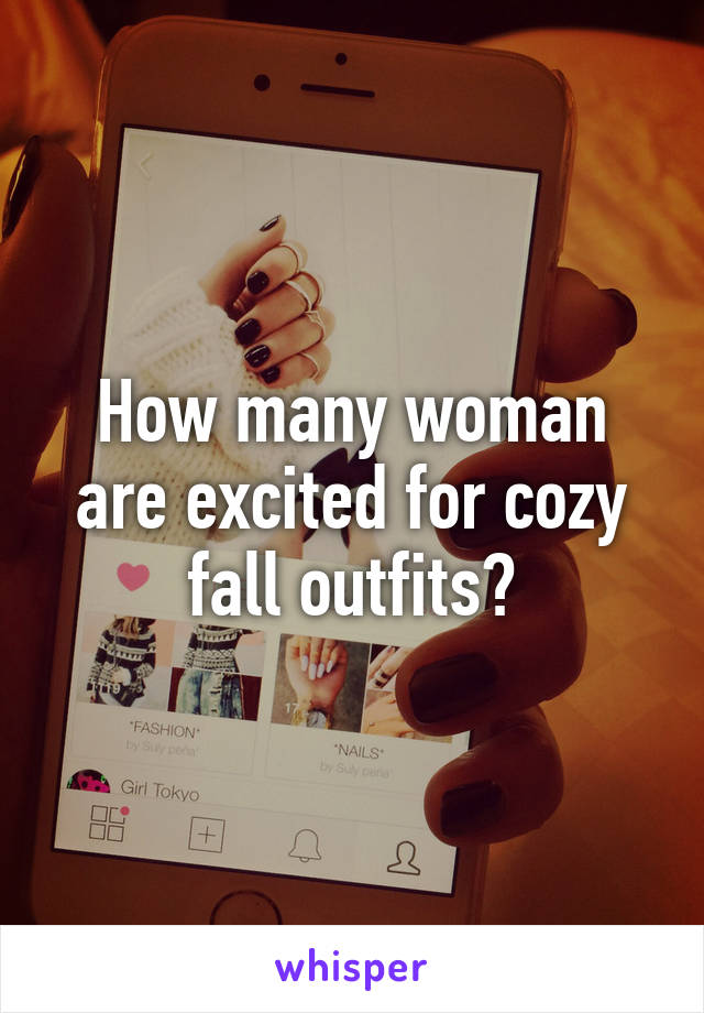 How many woman are excited for cozy fall outfits?