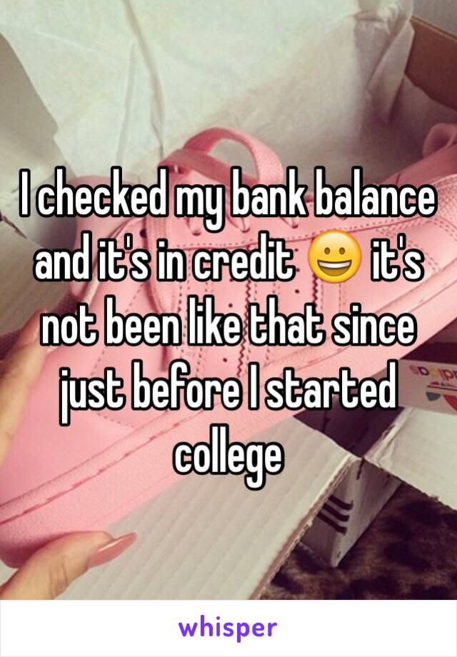 I checked my bank balance and it's in credit 😀 it's not been like that since just before I started college 