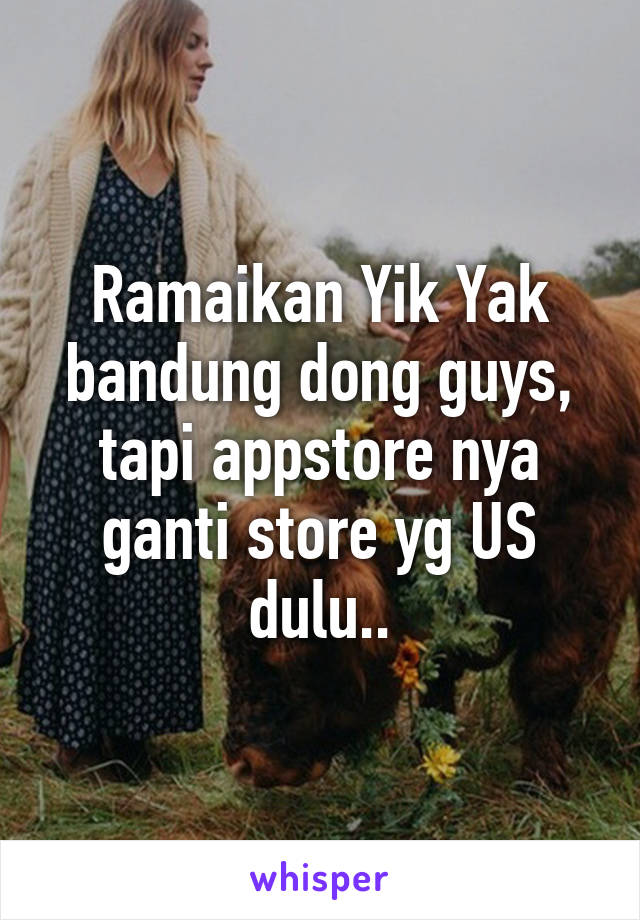 Ramaikan Yik Yak bandung dong guys, tapi appstore nya ganti store yg US dulu..