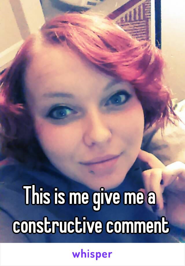 This is me give me a constructive comment