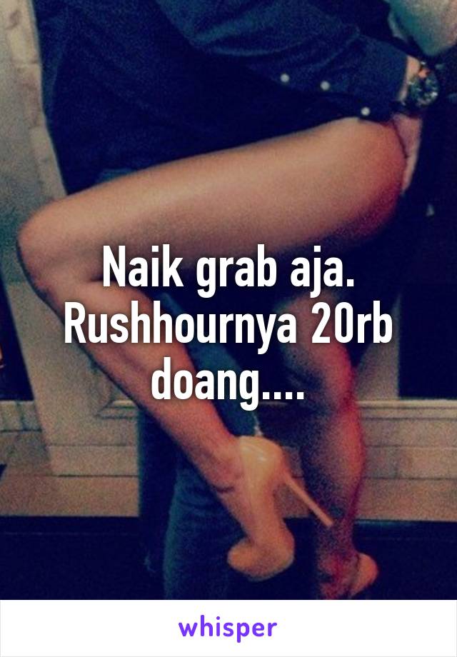 Naik grab aja. Rushhournya 20rb doang....