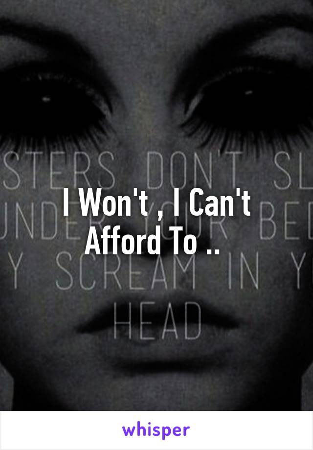 I Won't , I Can't Afford To .. 