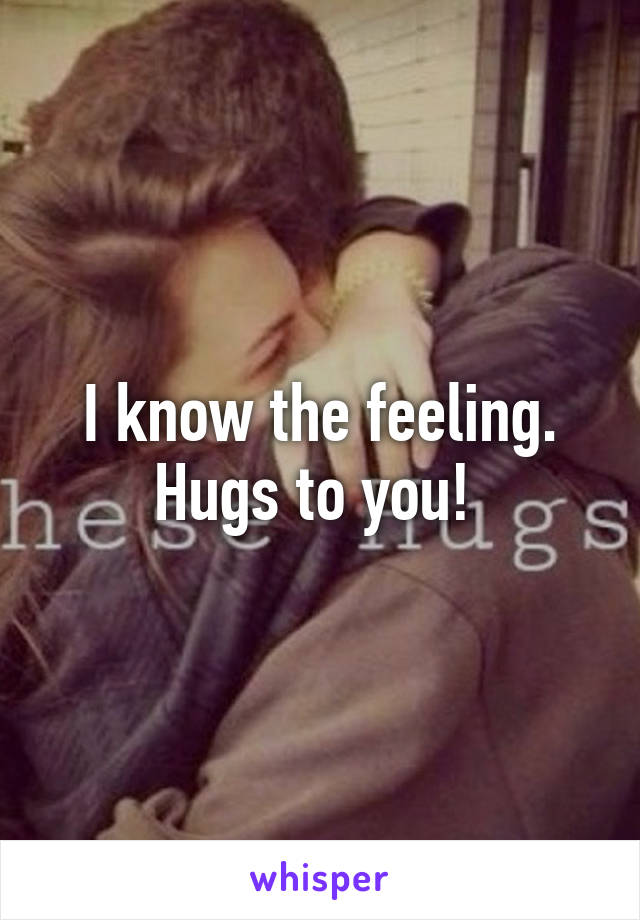 I know the feeling. Hugs to you! 