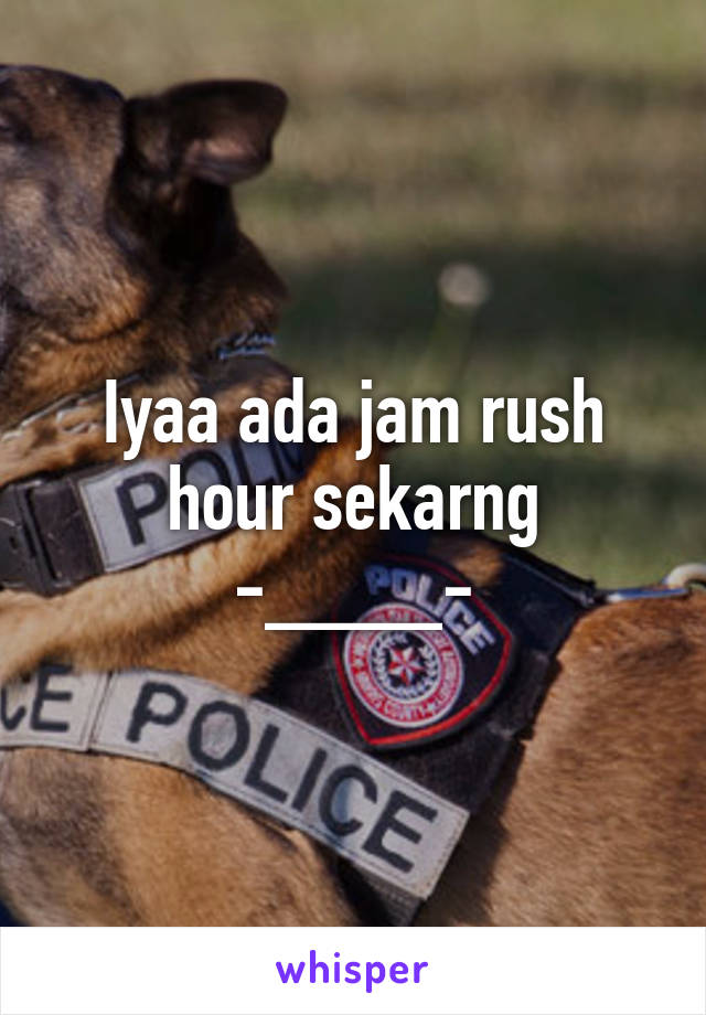 Iyaa ada jam rush hour sekarng -____-