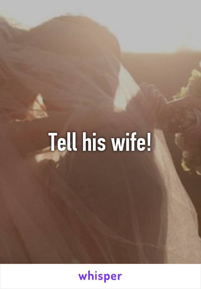 Tell his wife!