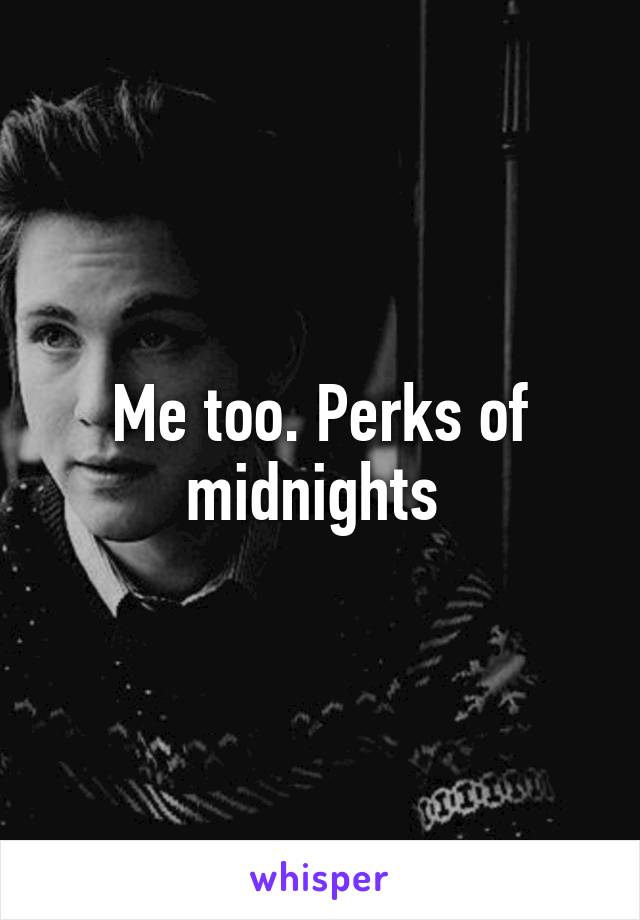 Me too. Perks of midnights 