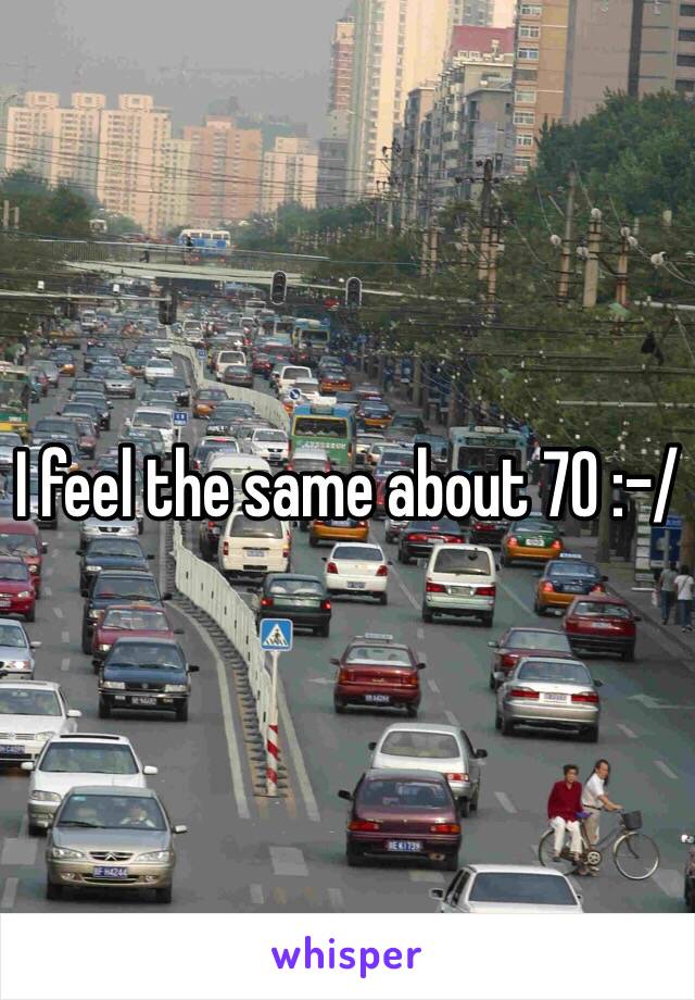 I feel the same about 70 :-/