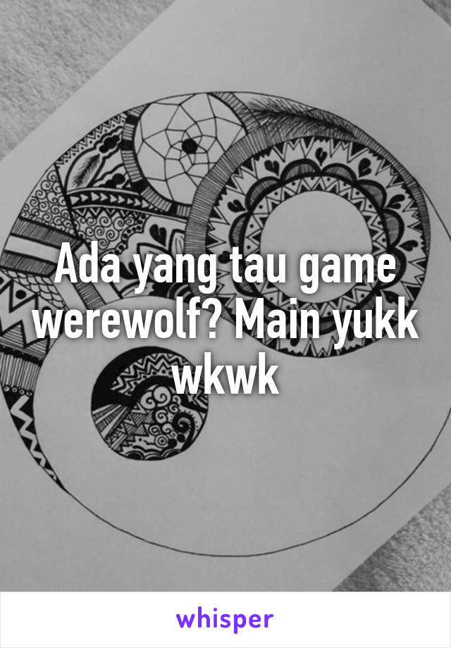 Ada yang tau game werewolf? Main yukk wkwk