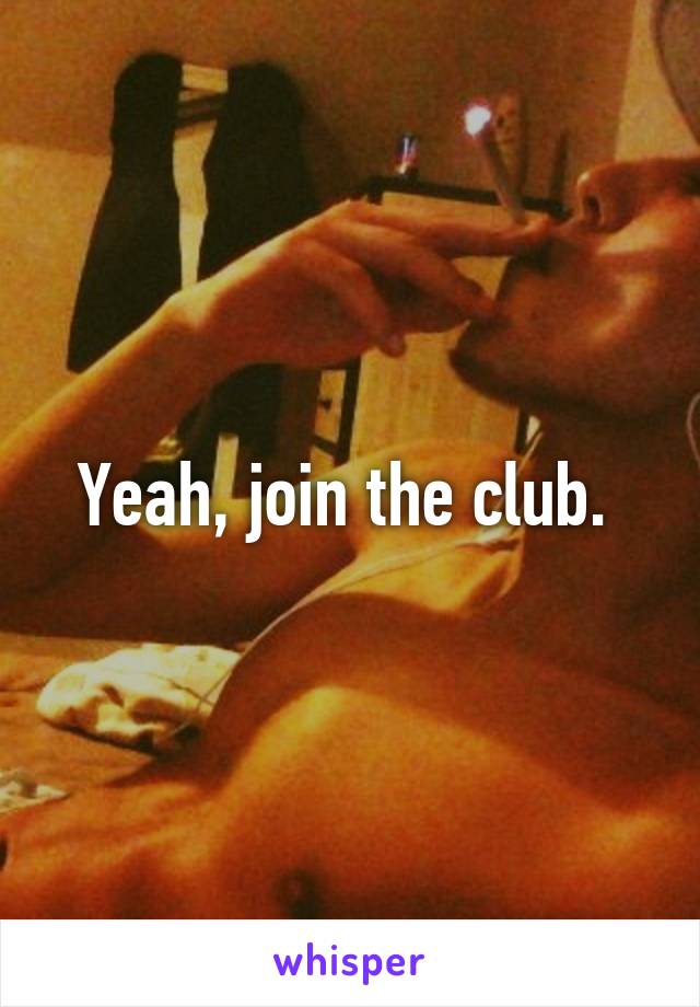 Yeah, join the club. 