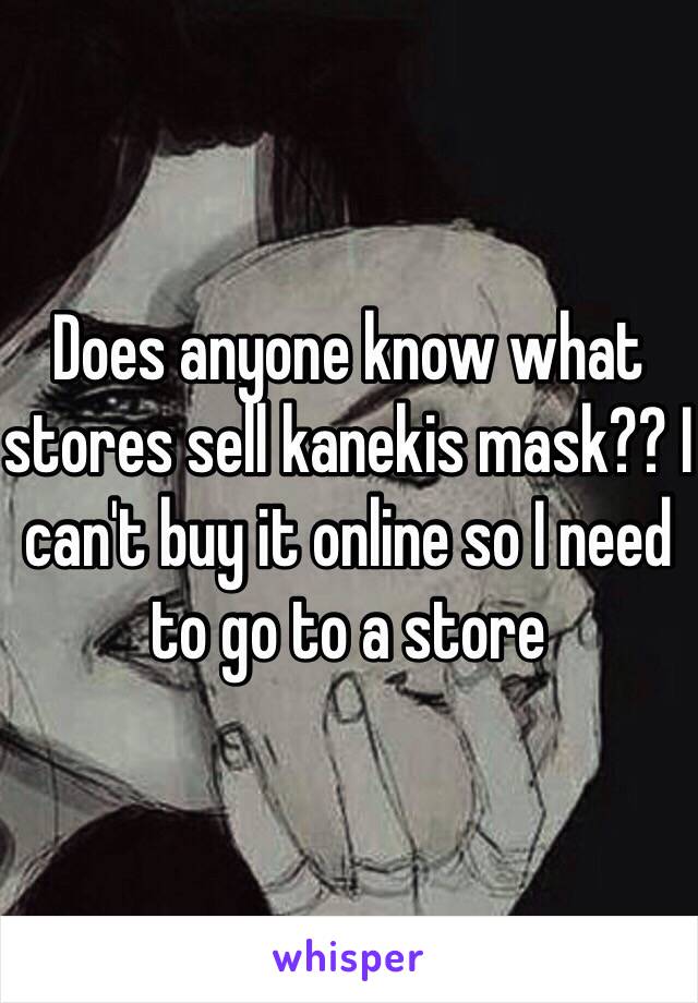 Does anyone know what stores sell kanekis mask?? I can't buy it online so I need to go to a store