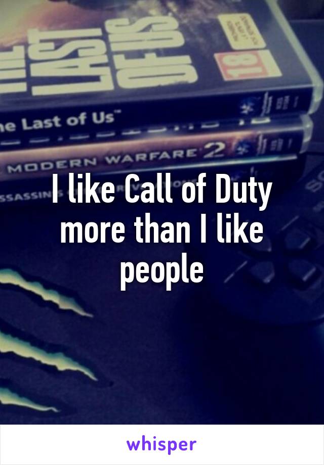 I like Call of Duty more than I like people