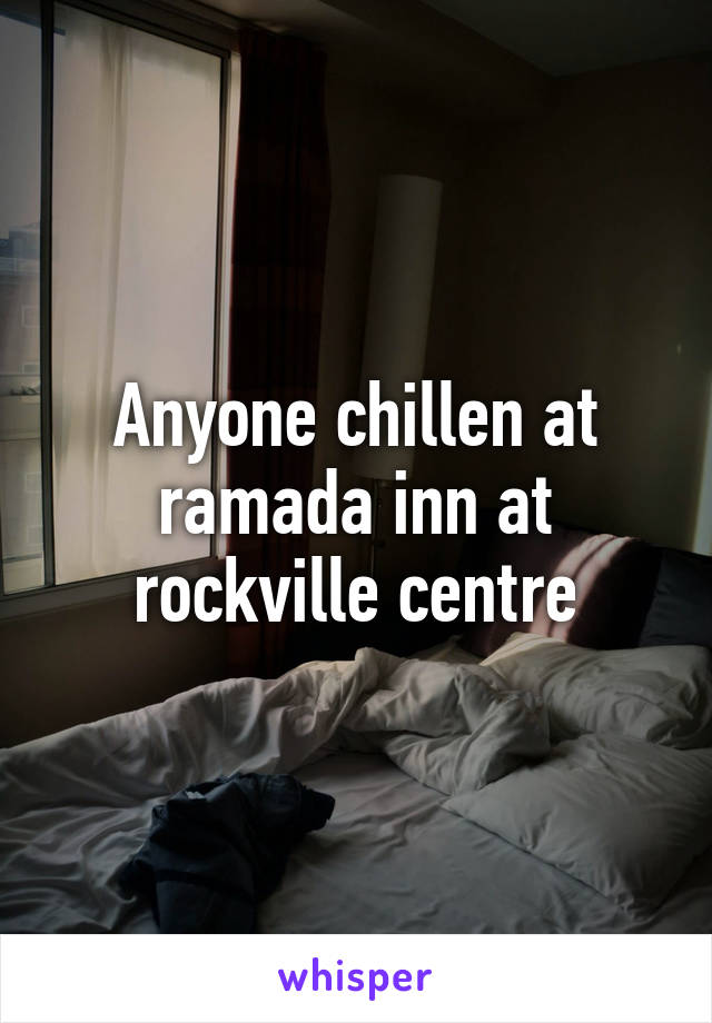 Anyone chillen at ramada inn at rockville centre