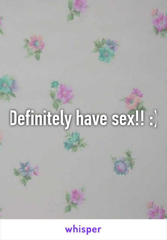 Definitely have sex!! :)