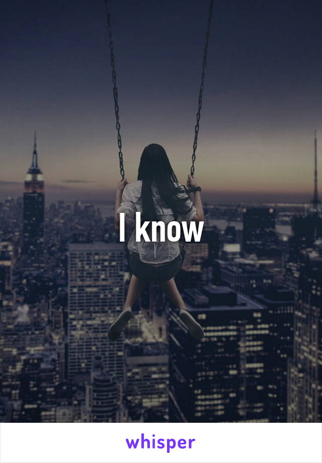 I know