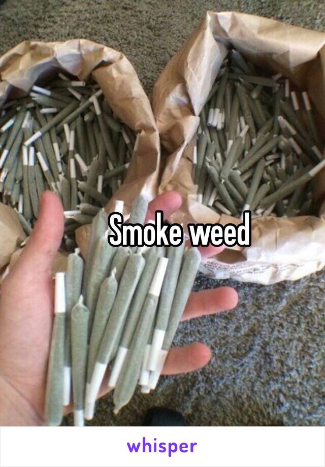 Smoke weed