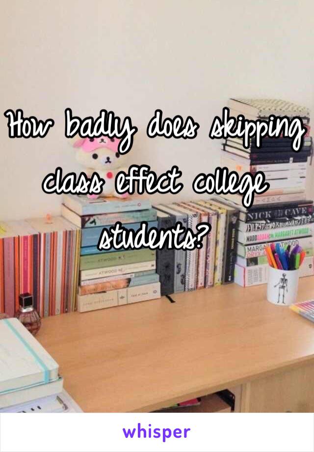 How badly does skipping class effect college students?