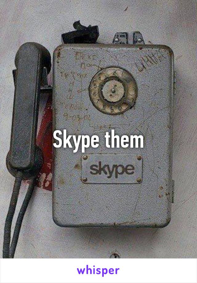 Skype them