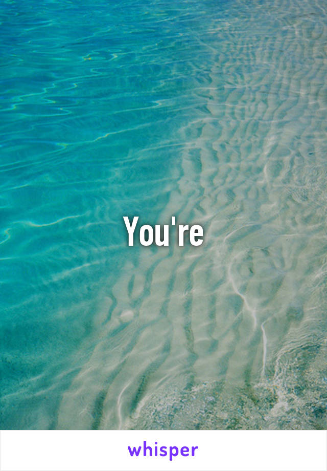 You're