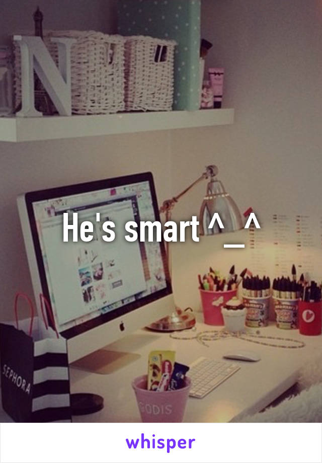 He's smart ^_^