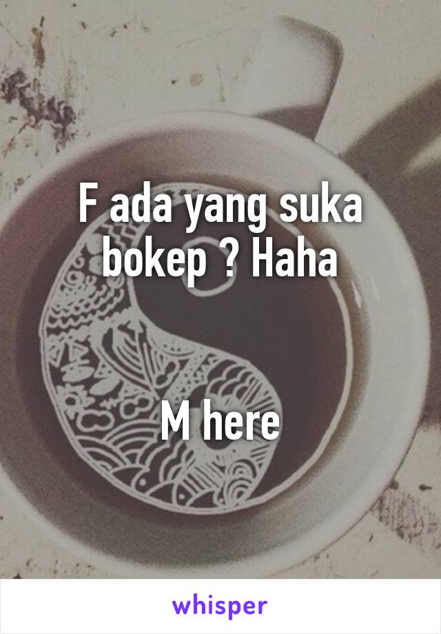 F ada yang suka bokep ? Haha


M here