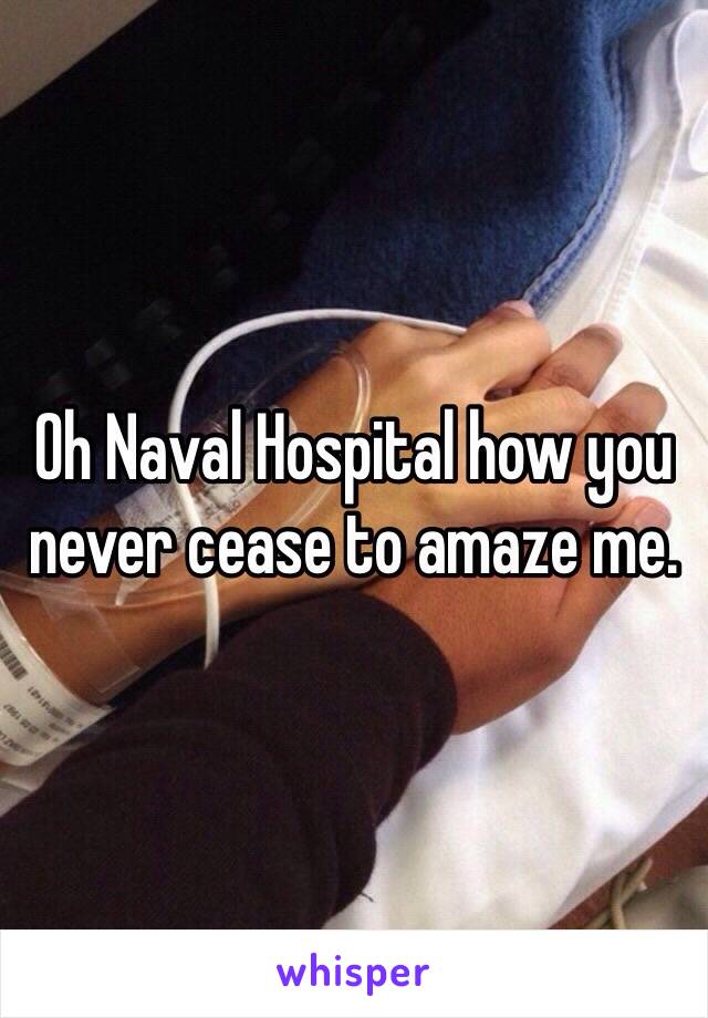 Oh Naval Hospital how you never cease to amaze me.