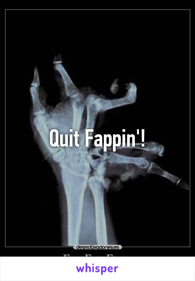 Quit Fappin'!