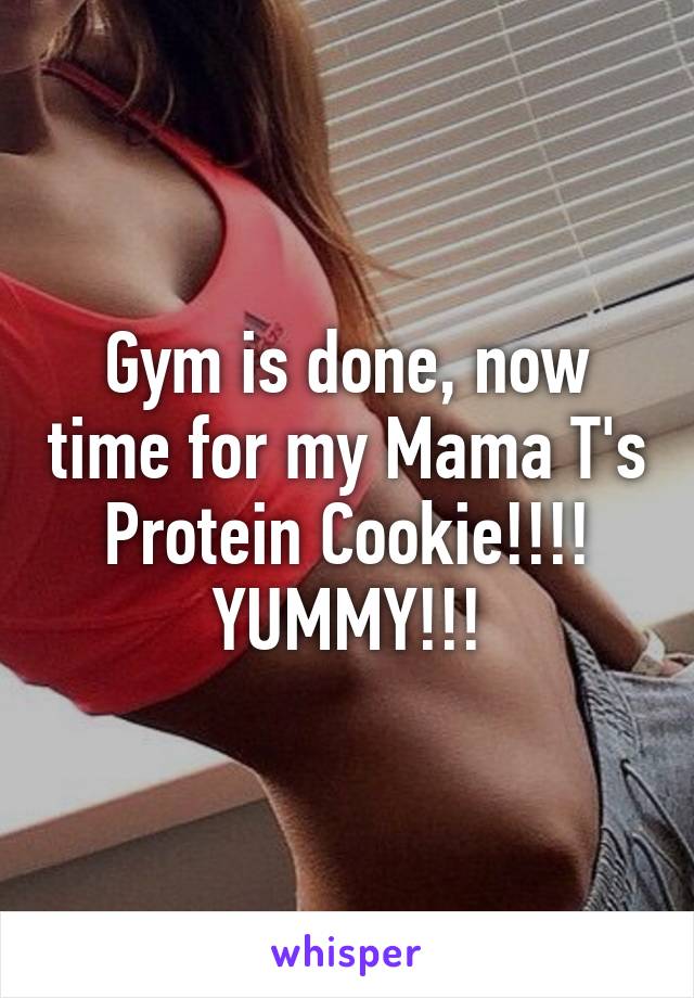 Gym is done, now time for my Mama T's Protein Cookie!!!! YUMMY!!!