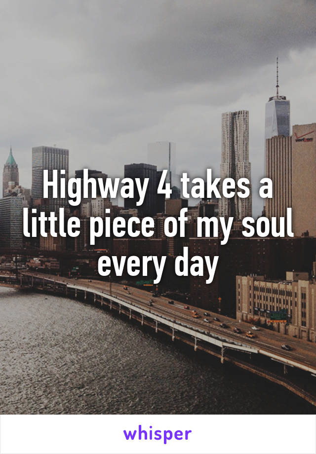 Highway 4 takes a little piece of my soul every day