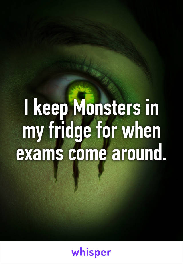 I keep Monsters in my fridge for when exams come around.