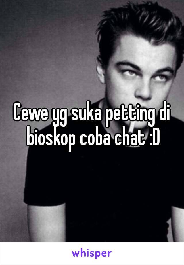 Cewe yg suka petting di bioskop coba chat :D