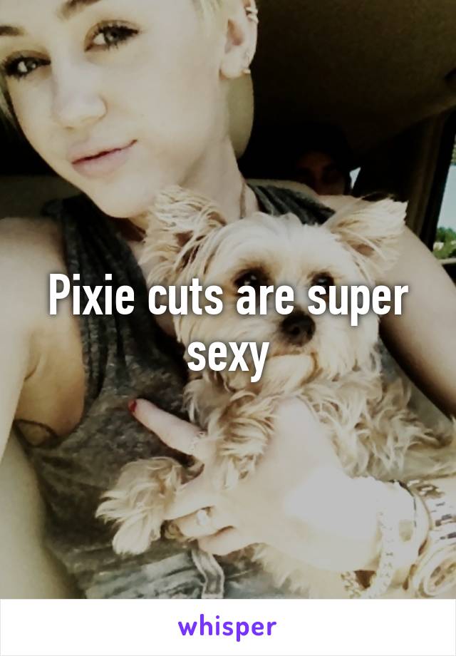 Pixie cuts are super sexy