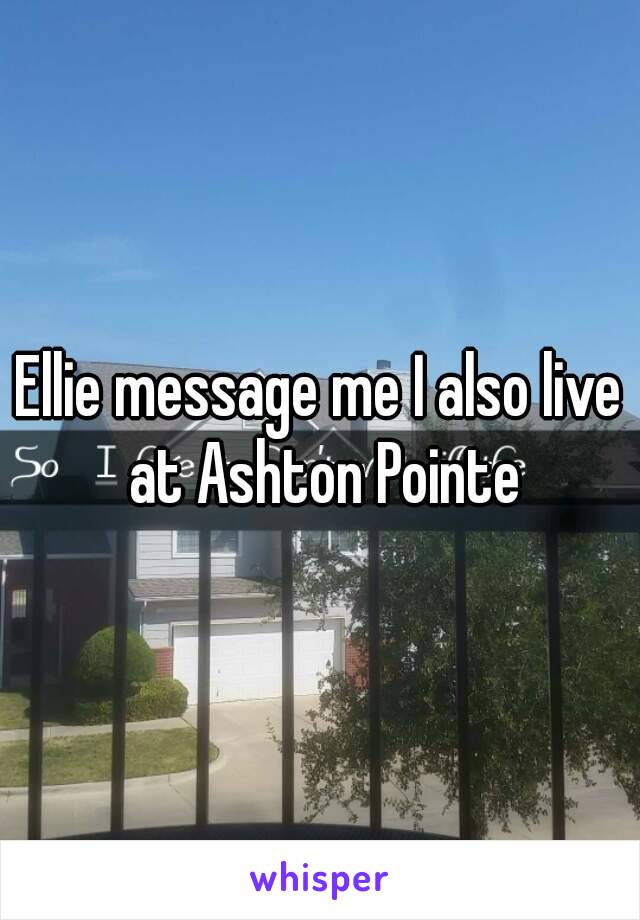 Ellie message me I also live at Ashton Pointe