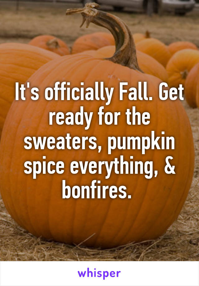 It's officially Fall. Get ready for the sweaters, pumpkin spice everything, & bonfires. 