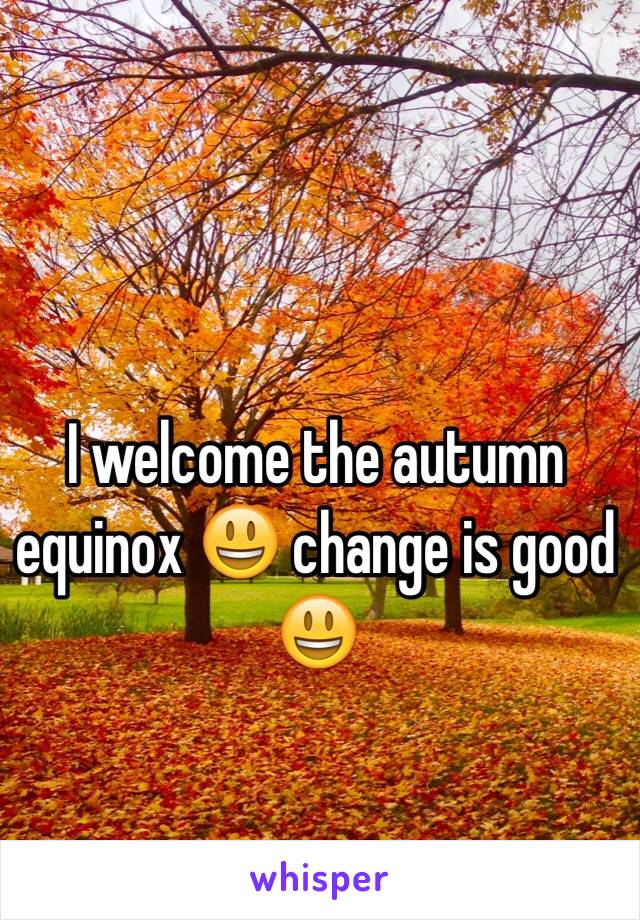 I welcome the autumn equinox 😃 change is good 😃