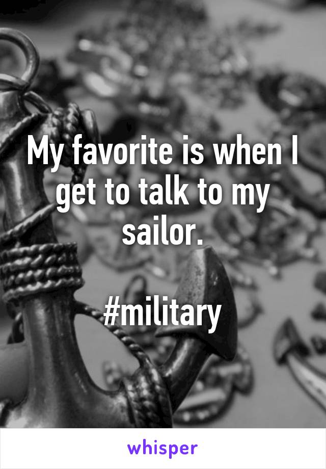 My favorite is when I get to talk to my sailor.

#military