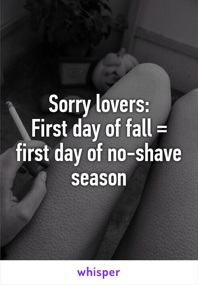 Sorry lovers:
First day of fall = first day of no-shave season