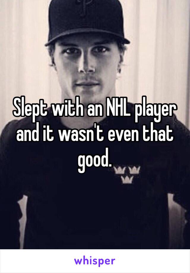 Slept with an NHL player and it wasn't even that good. 