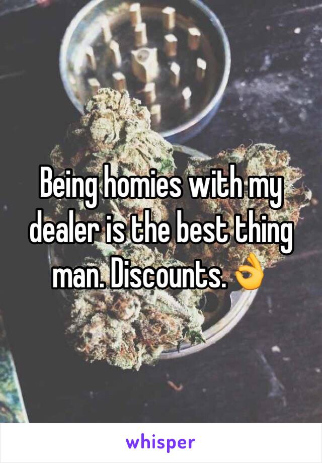 Being homies with my dealer is the best thing man. Discounts.👌