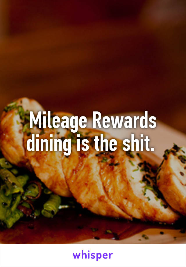 Mileage Rewards dining is the shit. 