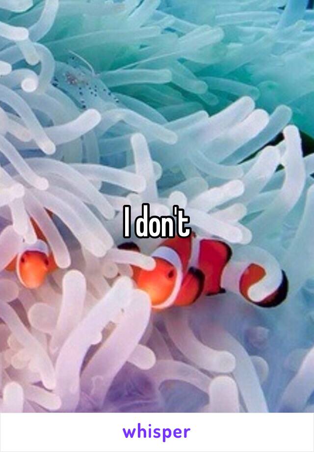 I don't 