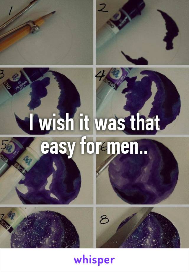 I wish it was that easy for men..